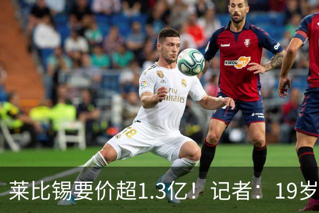莱比锡要价超1.3亿！记者：19岁的迪奥曼德让因卡皮耶疲于奔命
