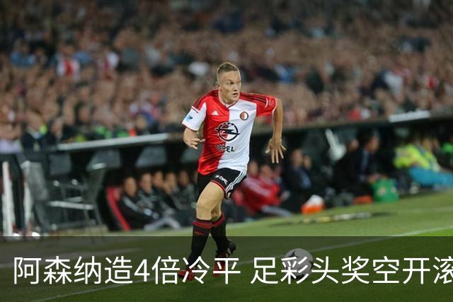 阿森纳造4倍冷平 足彩头奖空开滚存723万